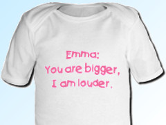 Emma: You are bigger, I am louder.
